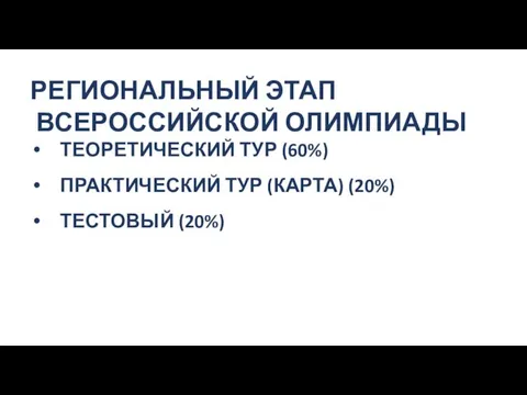 РЕГИОНАЛЬНЫЙ ЭТАП ВСЕРОССИЙСКОЙ ОЛИМПИАДЫ ТЕОРЕТИЧЕСКИЙ ТУР (60%) ПРАКТИЧЕСКИЙ ТУР (КАРТА) (20%) ТЕСТОВЫЙ (20%)