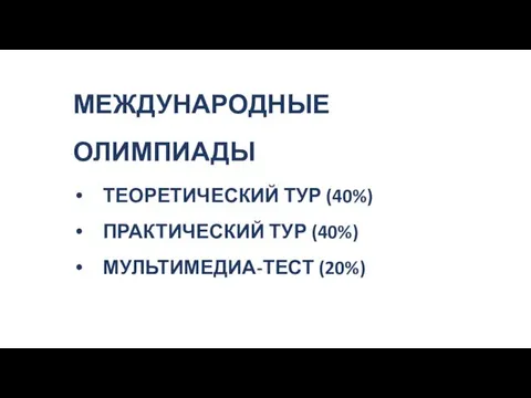 МЕЖДУНАРОДНЫЕ ОЛИМПИАДЫ ТЕОРЕТИЧЕСКИЙ ТУР (40%) ПРАКТИЧЕСКИЙ ТУР (40%) МУЛЬТИМЕДИА-ТЕСТ (20%)