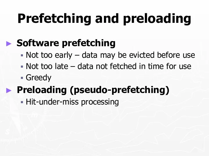 Prefetching and preloading Software prefetching Not too early – data