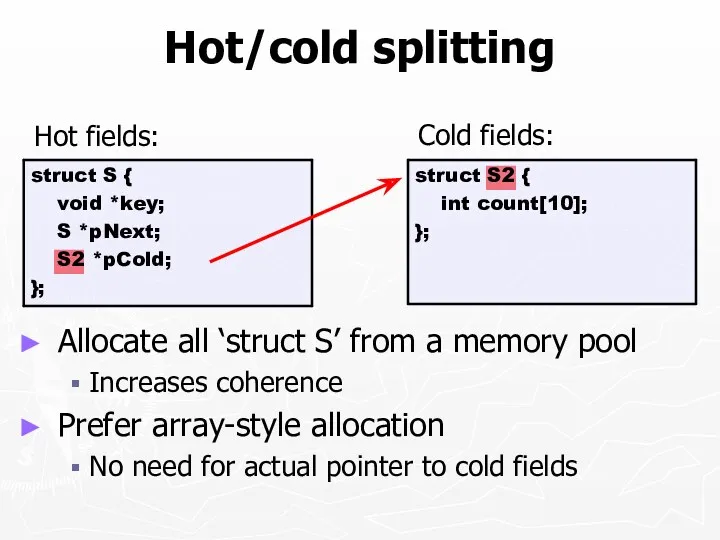 Hot/cold splitting Allocate all ‘struct S’ from a memory pool