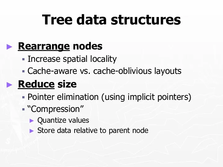 Tree data structures Rearrange nodes Increase spatial locality Cache-aware vs.