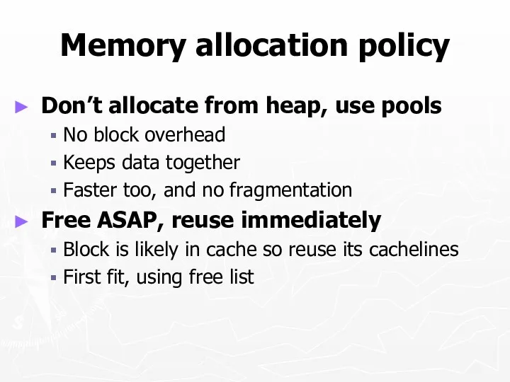 Memory allocation policy Don’t allocate from heap, use pools No