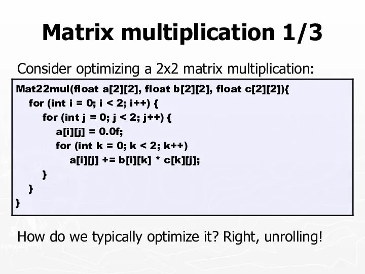 Matrix multiplication 1/3 Consider optimizing a 2x2 matrix multiplication: How