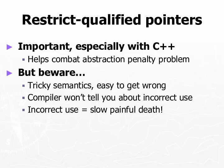 Restrict-qualified pointers Important, especially with C++ Helps combat abstraction penalty