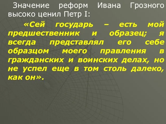 Значение реформ Ивана Грозного высоко ценил Петр I: «Сей государь