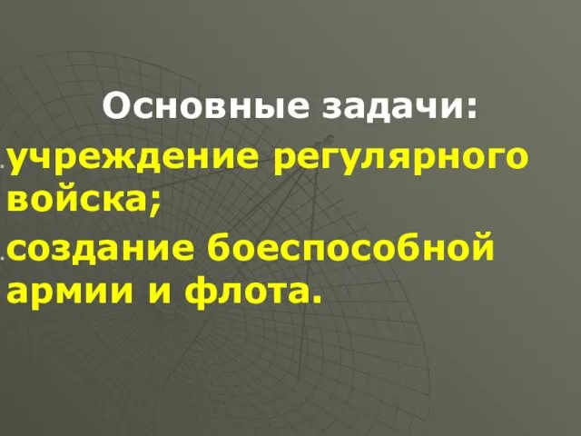 Основные задачи: учреждение регулярного войска; создание боеспособной армии и флота.