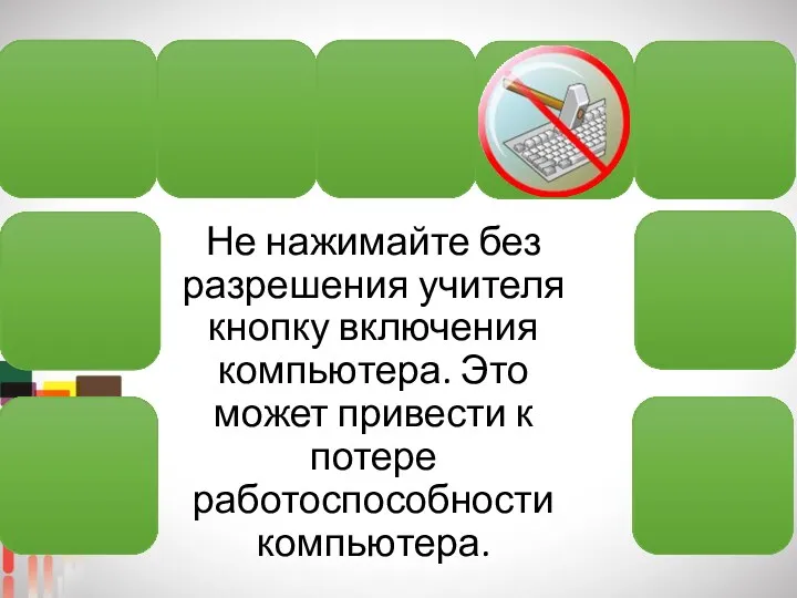 Не нажимайте без разрешения учителя кнопку включения компьютера. Это может привести к потере работоспособности компьютера.