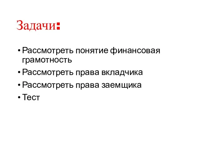 Задачи: Рассмотреть понятие финансовая грамотность Рассмотреть права вкладчика Рассмотреть права заемщика Тест