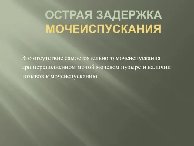 ОСТРАЯ ЗАДЕРЖКА МОЧЕИСПУСКАНИЯ Это отсутствие самостоятельного мочеиспускания при переполненном мочой