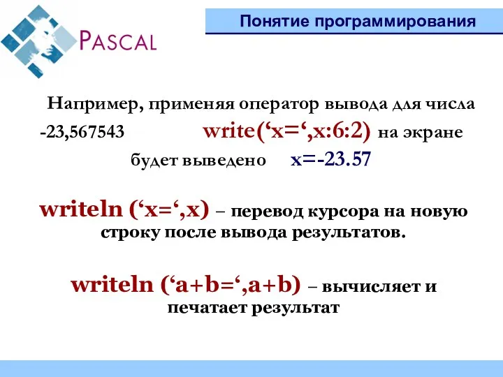 Понятие программирования Например, применяя оператор вывода для числа -23,567543 write(‘x=‘,x:6:2)