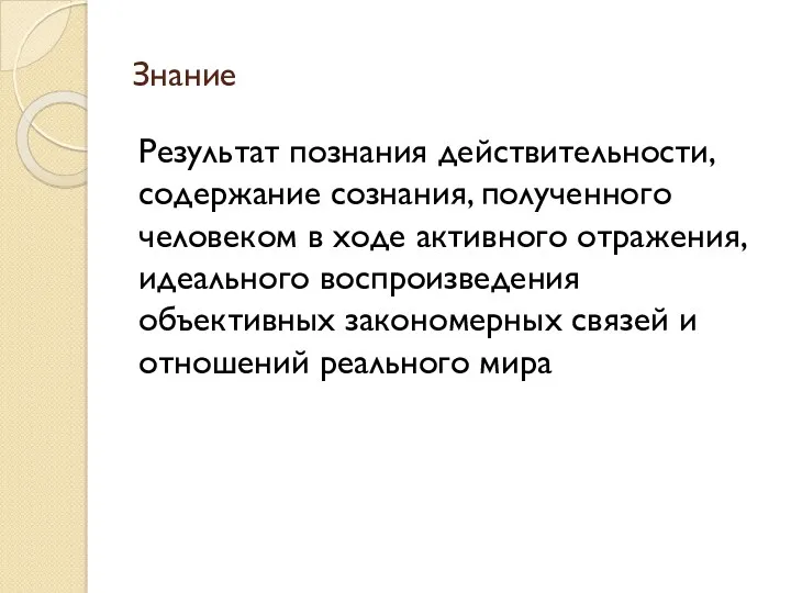 Знание Результат познания действительности, содержание сознания, полученного человеком в ходе