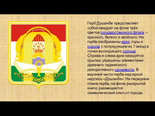 Герб Душанбе представляет собой квадрат на фоне трёх цветов государственного