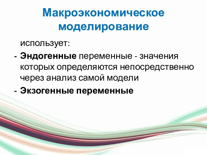 Макроэкономическое моделирование использует: Эндогенные переменные - значения которых определяются непосредственно через анализ самой модели Экзогенные переменные