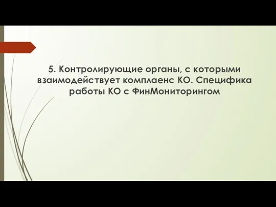 5. Контролирующие органы, с которыми взаимодействует комплаенс КО. Специфика работы КО с ФинМониторингом