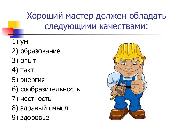 Хороший мастер должен обладать следую­щими качествами: 1) ум 2) образование