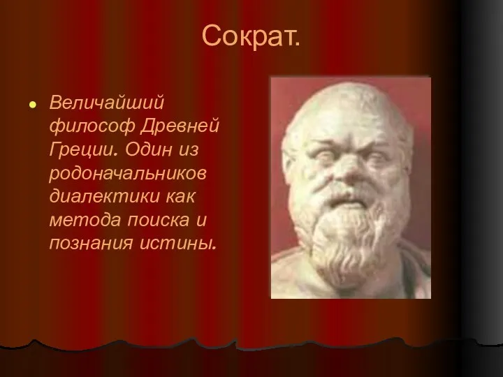 Сократ. Величайший философ Древней Греции. Один из родоначальников диалектики как метода поиска и познания истины.
