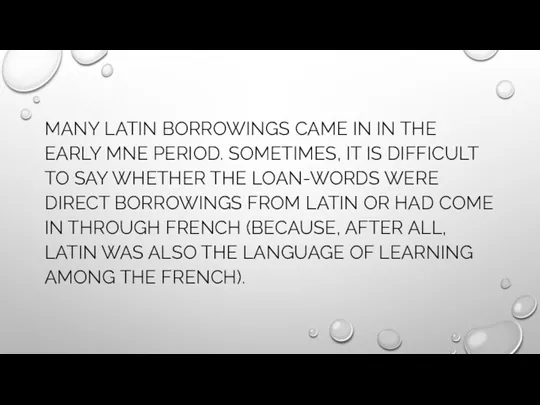 MANY LATIN BORROWINGS CAME IN IN THE EARLY MNE PERIOD.