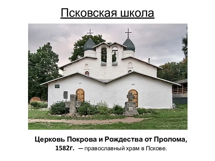 Псковская школа Церковь Покрова и Рождества от Пролома, 1582г. — православный храм в Пскове.