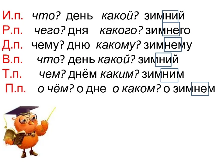 И.п. что? день какой? зимний Р.п. чего? дня какого? зимнего