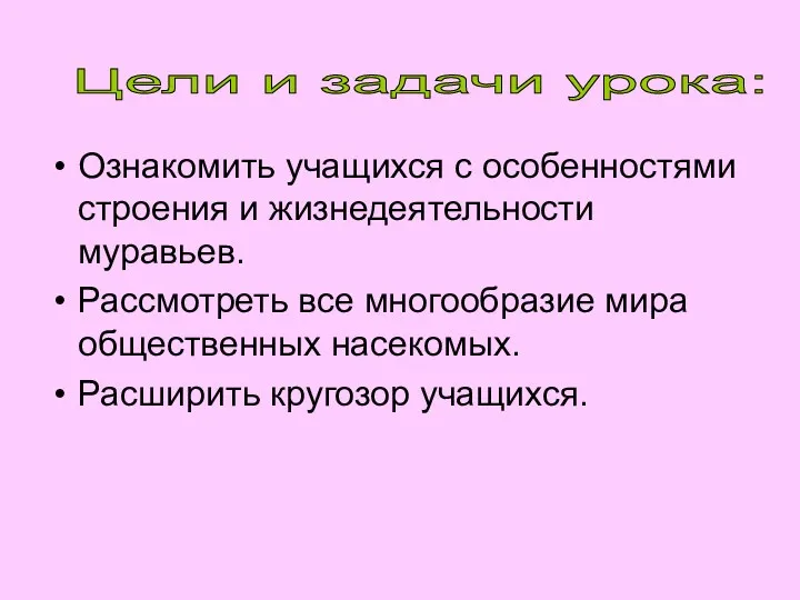 Ознакомить учащихся с особенностями строения и жизнедеятельности муравьев. Рассмотреть все