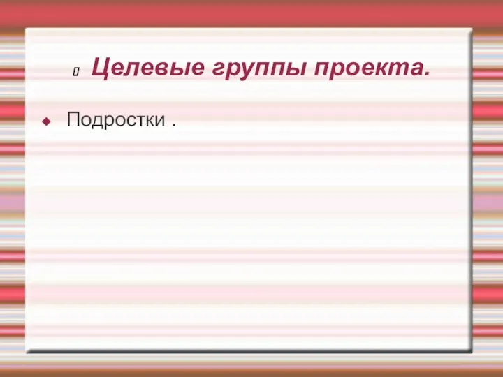 Целевые группы проекта. Подростки .