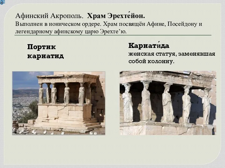 Кариати́да женская статуя, заменявшая собой колонну. Афинский Акрополь. Храм Эрехте́йон.