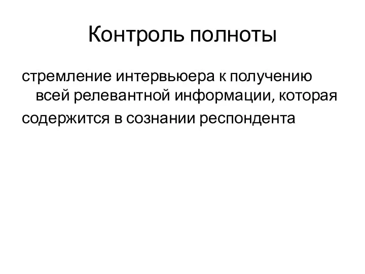 Контроль полноты стремление интервьюера к получению всей релевантной информации, которая содержится в сознании респондента