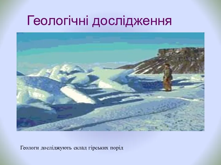 Геологічні дослідження Геологи досліджують склад гірських порід