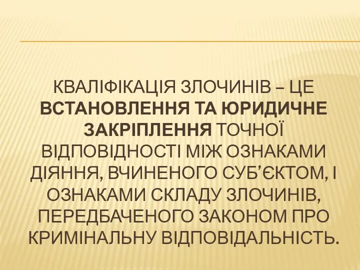 КВАЛІФІКАЦІЯ ЗЛОЧИНІВ – ЦЕ ВСТАНОВЛЕННЯ ТА ЮРИДИЧНЕ ЗАКРІПЛЕННЯ ТОЧНОЇ ВІДПОВІДНОСТІ