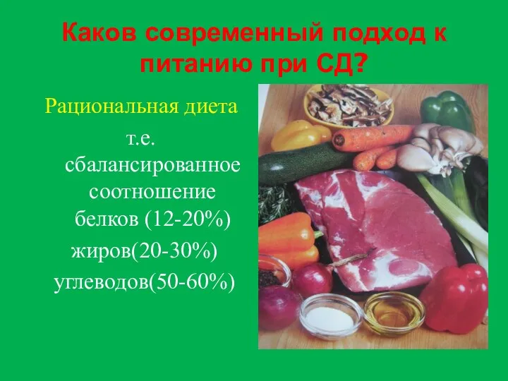 Каков современный подход к питанию при СД? Рациональная диета т.е. сбалансированное соотношение белков (12-20%) жиров(20-30%) углеводов(50-60%)