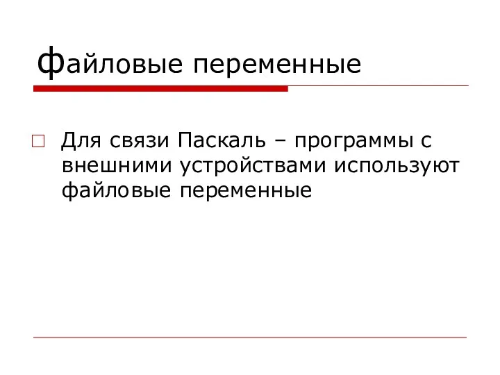 файловые переменные Для связи Паскаль – программы с внешними устройствами используют файловые переменные