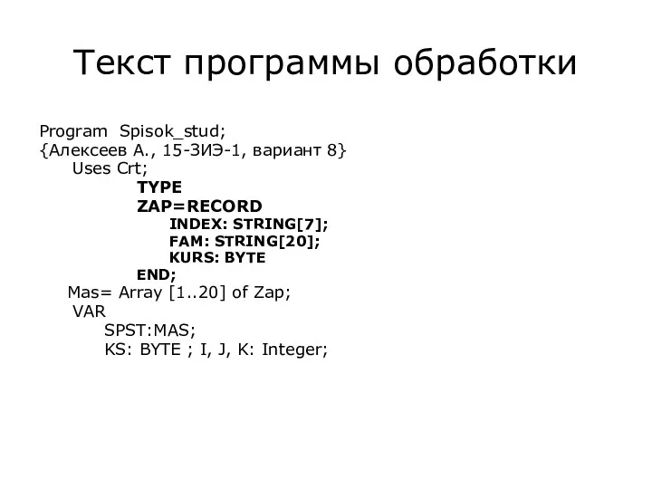 Текст программы обработки Program Spisok_stud; {Алексеев А., 15-ЗИЭ-1, вариант 8}