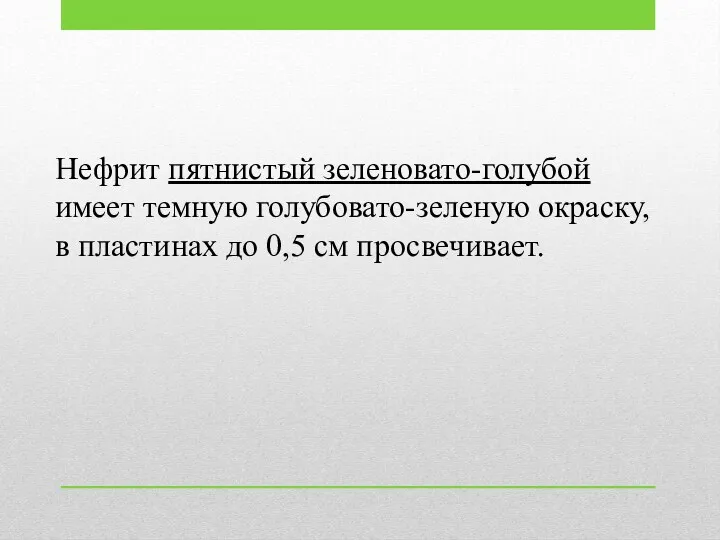 Нефрит пятнистый зеленовато-голубой имеет темную голубовато-зеленую окраску, в пластинах до 0,5 см просвечивает.