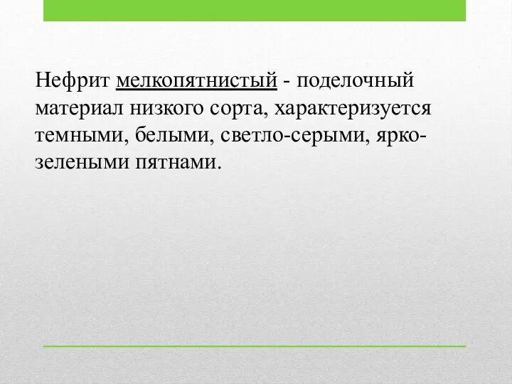 Нефрит мелкопятнистый - поделочный материал низкого сорта, характеризуется темными, белыми, светло-серыми, ярко-зелеными пятнами.