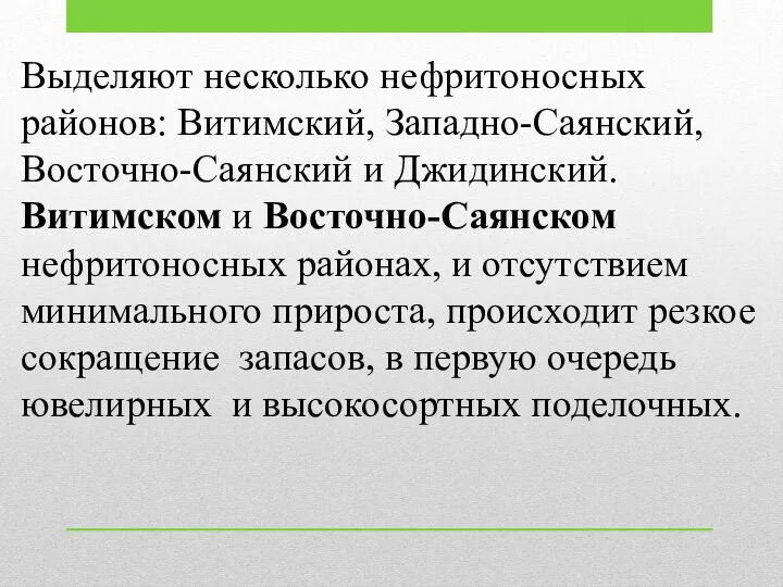 Выделяют несколько нефритоносных районов: Витимский, Западно-Саянский, Восточно-Саянский и Джидинский. Витимском