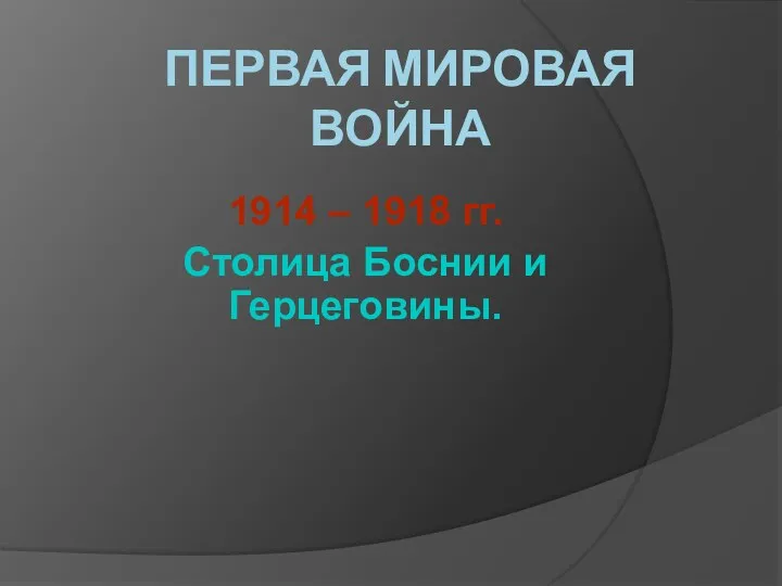 ПЕРВАЯ МИРОВАЯ ВОЙНА 1914 – 1918 гг. Столица Боснии и Герцеговины.