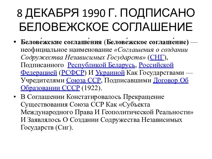 8 ДЕКАБРЯ 1990 Г. ПОДПИСАНО БЕЛОВЕЖСКОЕ СОГЛАШЕНИЕ Белове́жские соглаше́ния (Белове́жское