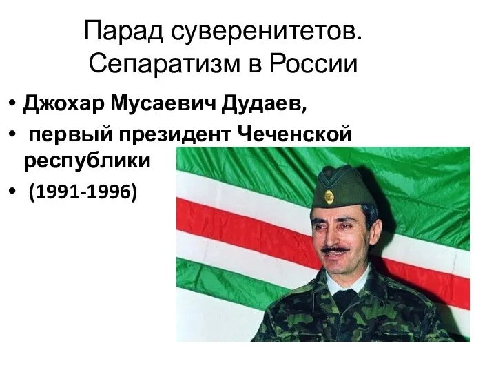 Парад суверенитетов. Сепаратизм в России Джохар Мусаевич Дудаев, первый президент Чеченской республики (1991-1996)