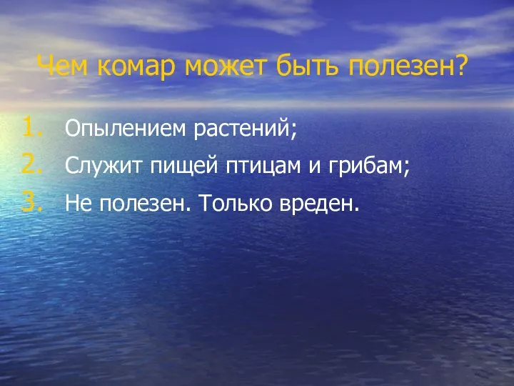 Чем комар может быть полезен? Опылением растений; Служит пищей птицам и грибам; Не полезен. Только вреден.