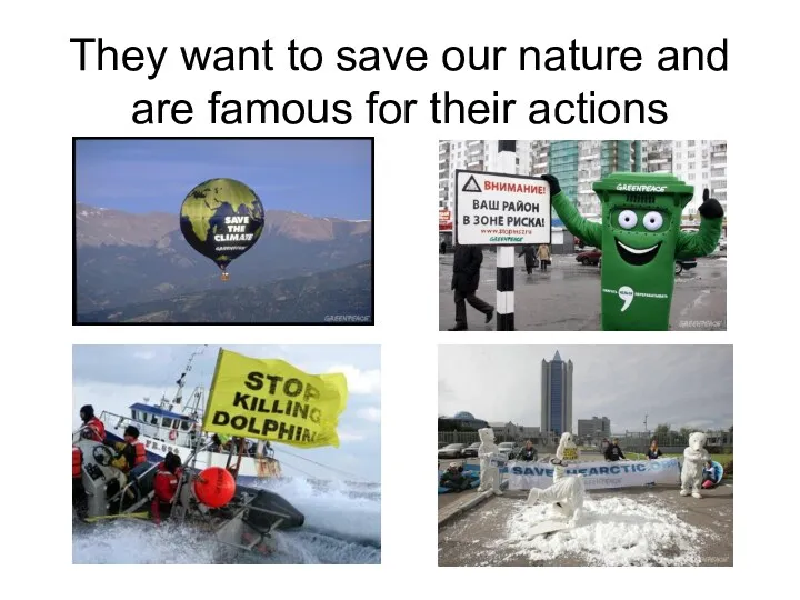 They want to save our nature and are famous for their actions
