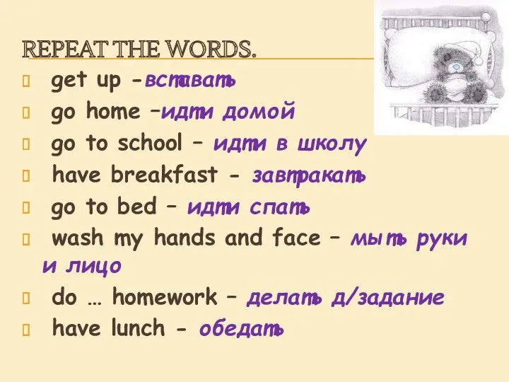 REPEAT THE WORDS. get up -вставать go home –идти домой