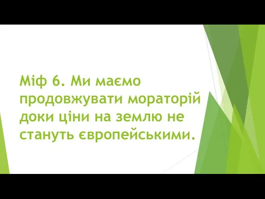 Міф 6. Ми маємо продовжувати мораторій доки ціни на землю не стануть європейськими.