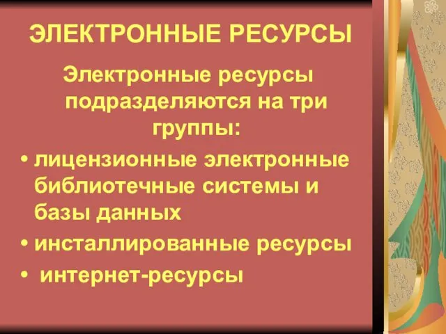 ЭЛЕКТРОННЫЕ РЕСУРСЫ Электронные ресурсы подразделяются на три группы: лицензионные электронные