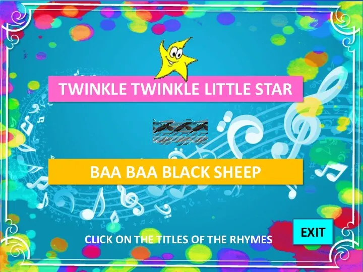 TWINKLE TWINKLE LITTLE STAR BAA BAA BLACK SHEEP CLICK ON THE TITLES OF THE RHYMES EXIT