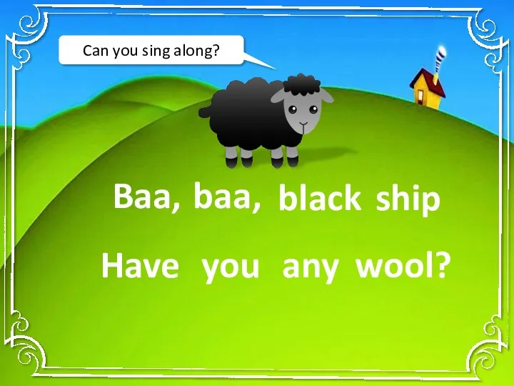 Baa, baa, black ship wool? you any Have Can you sing along?