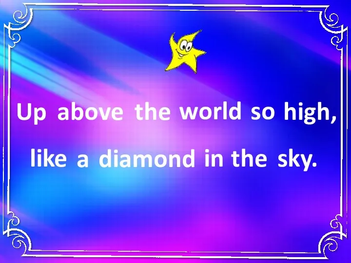 Up above the world diamond high, like a so in the sky.