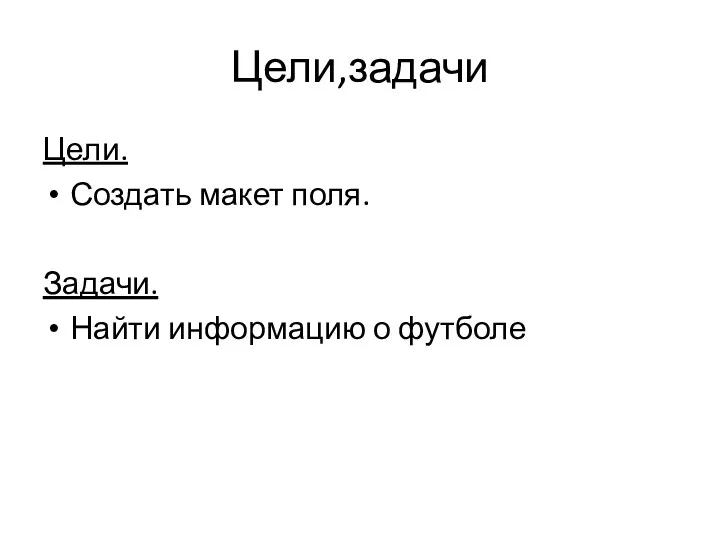 Цели,задачи Цели. Создать макет поля. Задачи. Найти информацию о футболе