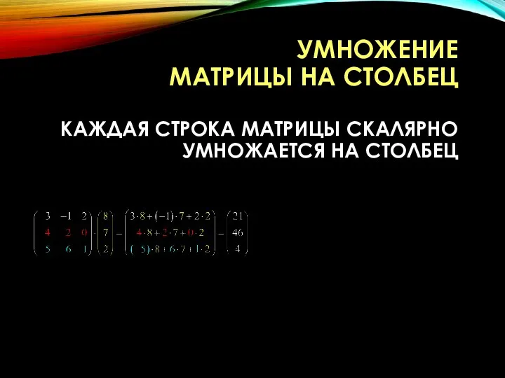 УМНОЖЕНИЕ МАТРИЦЫ НА СТОЛБЕЦ КАЖДАЯ СТРОКА МАТРИЦЫ СКАЛЯРНО УМНОЖАЕТСЯ НА СТОЛБЕЦ