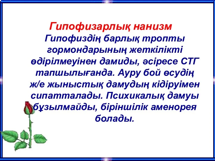 Гипофизарлық нанизм Гипофиздің барлық тропты гормондарының жеткілікті өдірілмеуінен дамиды, әсіресе