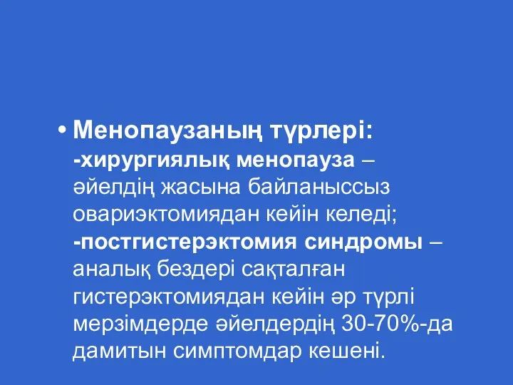 Менопаузаның түрлері: -хирургиялық менопауза – әйелдің жасына байланыссыз овариэктомиядан кейін